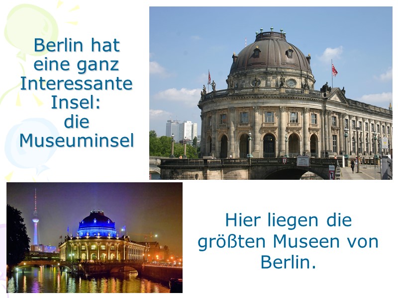 Berlin hat  eine ganz Interessante Insel:  die Museuminsel  Hier liegen die